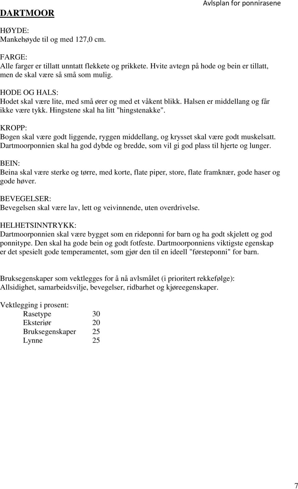 KROPP: Bogen skal være godt liggende, ryggen middellang, og krysset skal være godt muskelsatt. Dartmoorponnien skal ha god dybde og bredde, som vil gi god plass til hjerte og lunger.