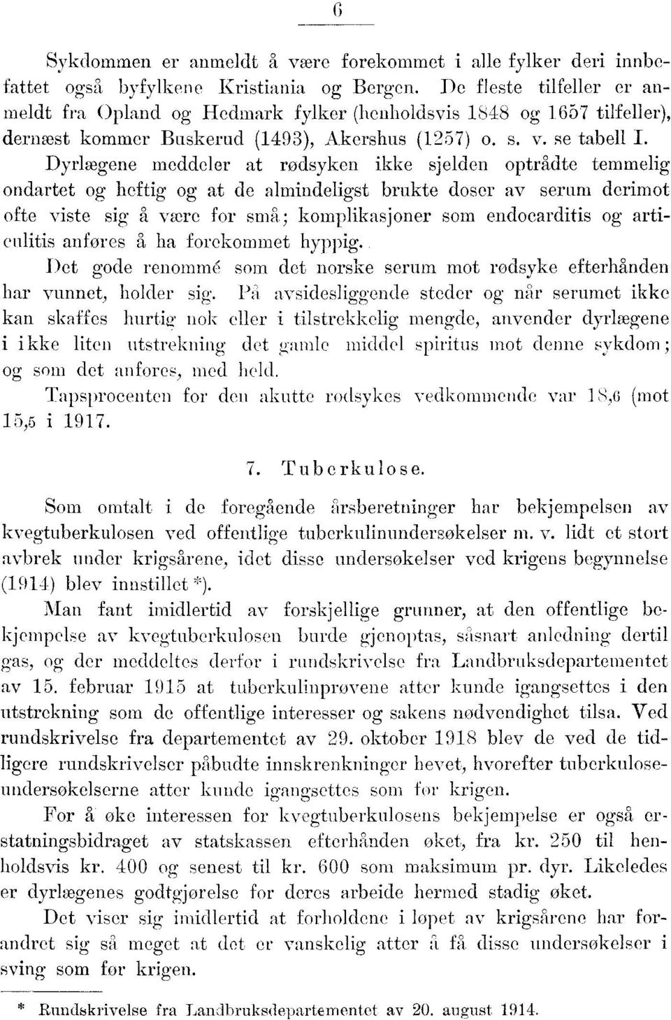 se tabell Dyrkegene meddeler at rødsyken ikke sjelden optrådte temmelig ondartet og heftig og at de almindeligst brukte doser av serum derimot ofte viste sig å were for små; komplikasjoner som