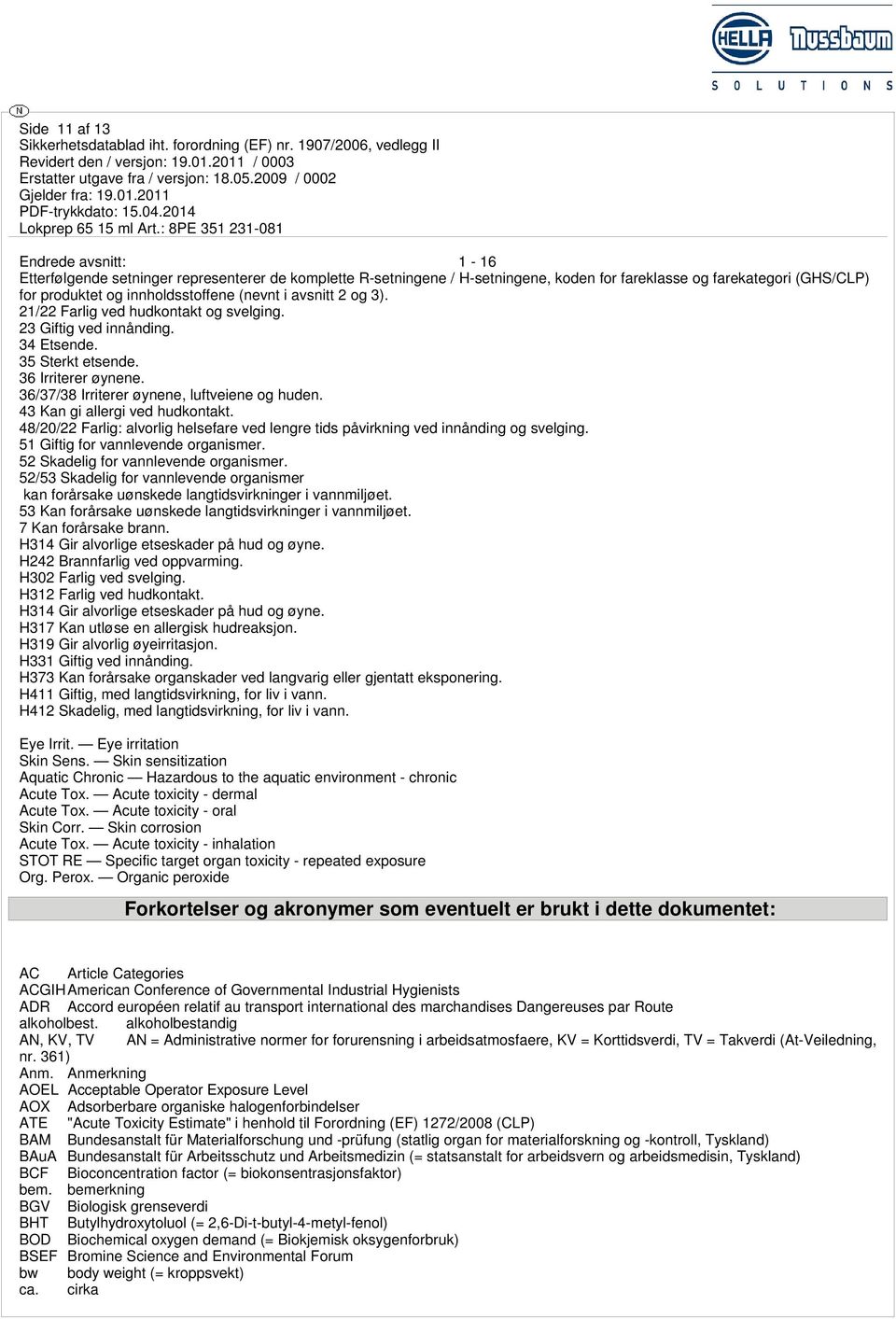 43 Kan gi allergi ved hudkontakt. 48/20/22 Farlig: alvorlig helsefare ved lengre tids påvirkning ved innånding og svelging. 51 Giftig for vannlevende organismer.