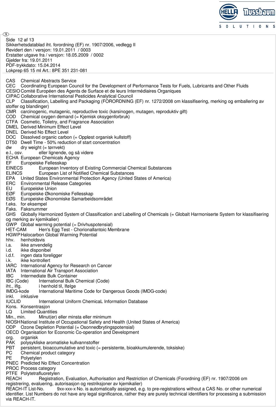 1272/2008 om klassifisering, merking og emballering av stoffer og blandinger) CMR carcinogenic, mutagenic, reproductive toxic (karsinogen, mutagen, reproduktiv gift) COD Chemical oxygen demand (=