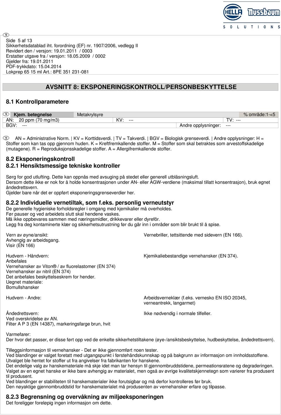 Andre opplysninger: H = Stoffer som kan tas opp gjennom huden. K = Kreftfremkallende stoffer. M = Stoffer som skal betraktes som arvestoffskadelige (mutagene). R = Reproduksjonsskadelige stoffer.