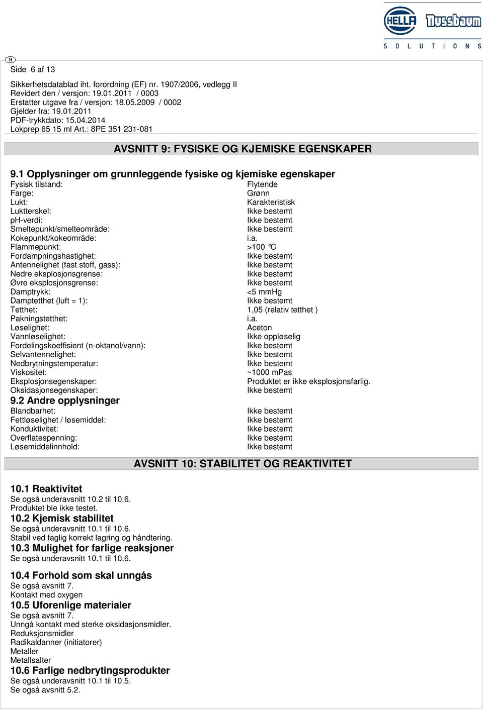 Flammepunkt: >100 C Fordampningshastighet: Antennelighet (fast stoff, gass): Nedre eksplosjonsgrense: Øvre eksplosjonsgrense: Damptrykk: <5 mmhg Damptetthet (luft = 1): Tetthet: 1,05 (relativ tetthet