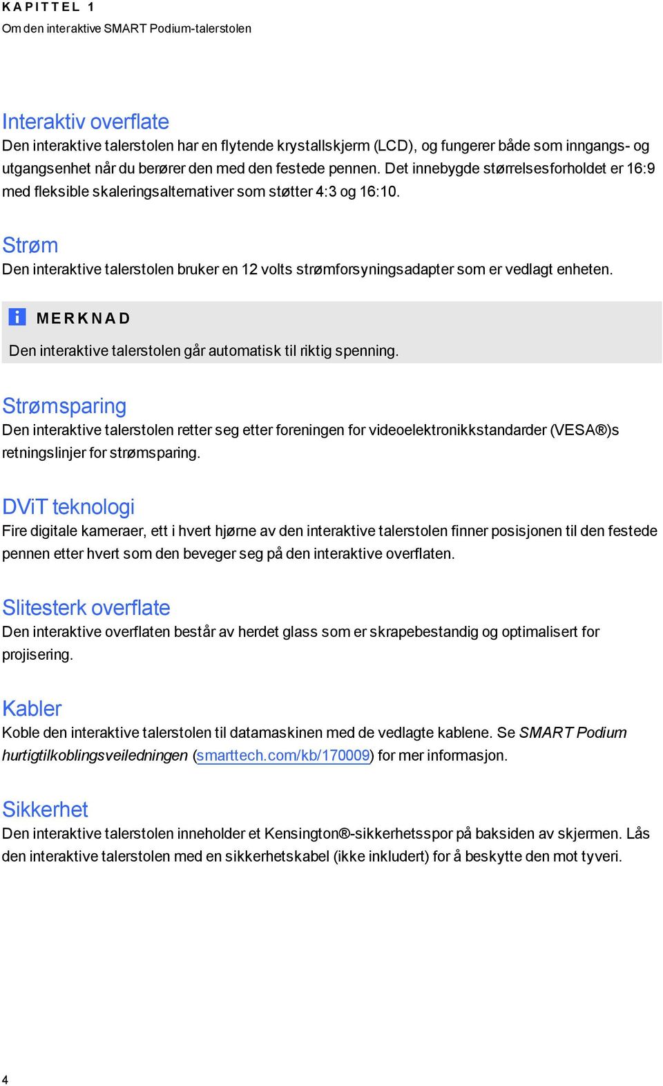 Strøm Den interaktive talerstolen bruker en 12 volts strømforsyningsadapter som er vedlagt enheten. M E R K N A D Den interaktive talerstolen går automatisk til riktig spenning.