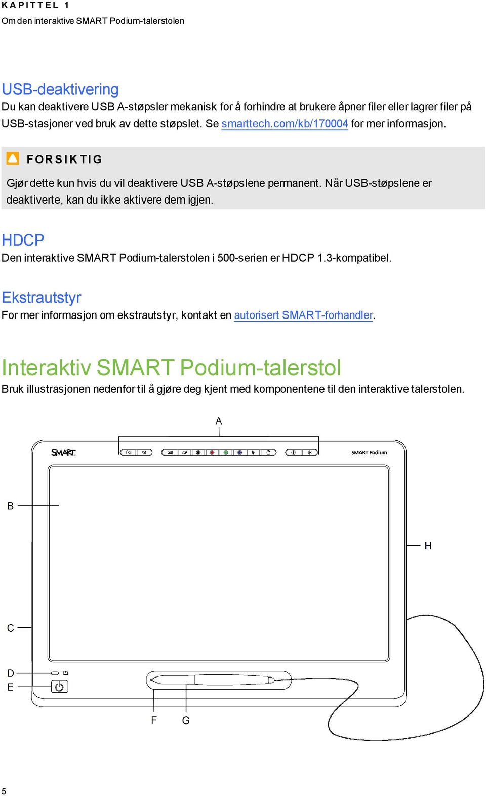 Når USB-støpslene er deaktiverte, kan du ikke aktivere dem igjen. HDCP Den interaktive SMART Podium-talerstolen i 500-serien er HDCP 1.3-kompatibel.