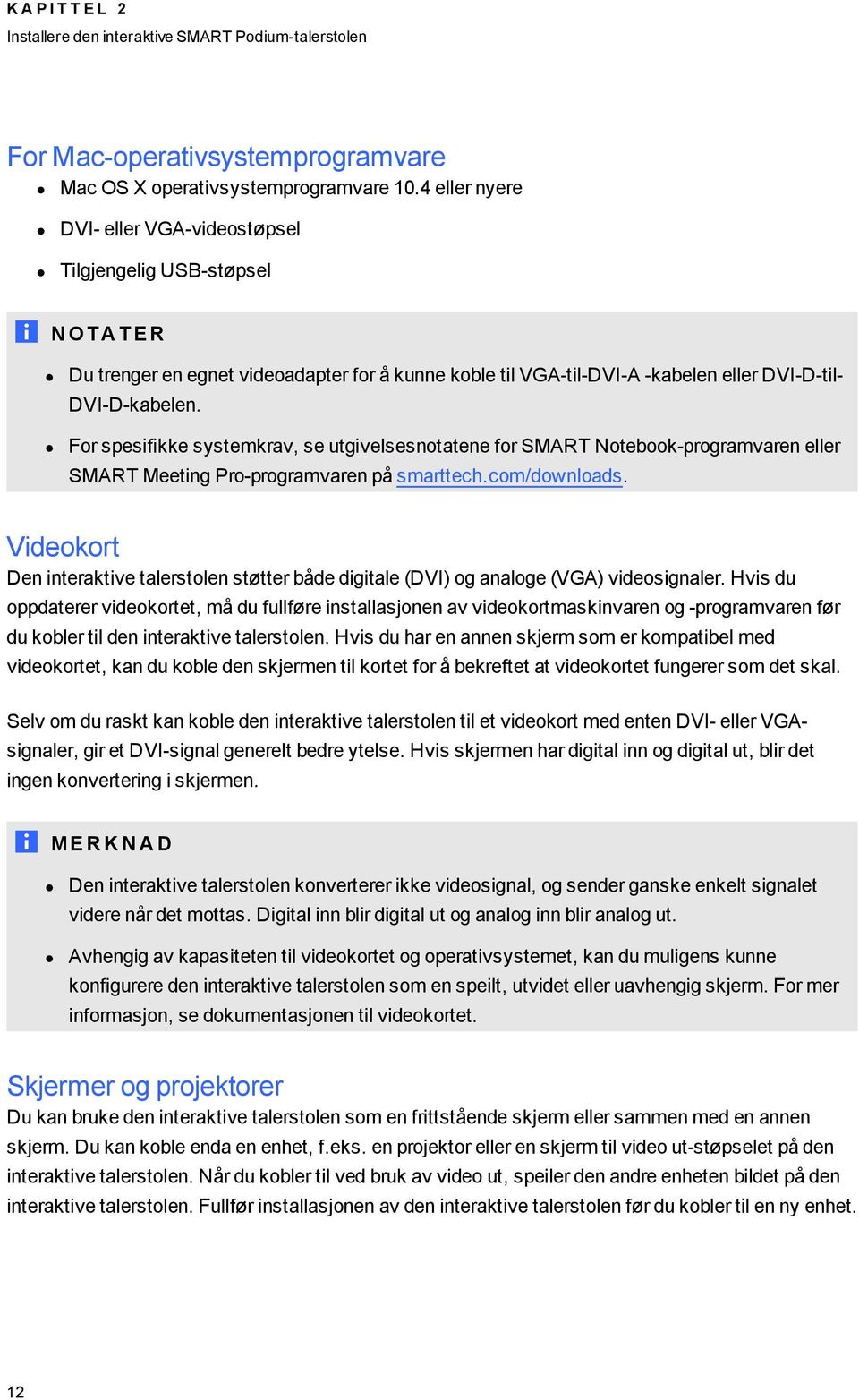 For spesifikke systemkrav, se utgivelsesnotatene for SMART Notebook-programvaren eller SMART Meeting Pro-programvaren på smarttech.com/downloads.