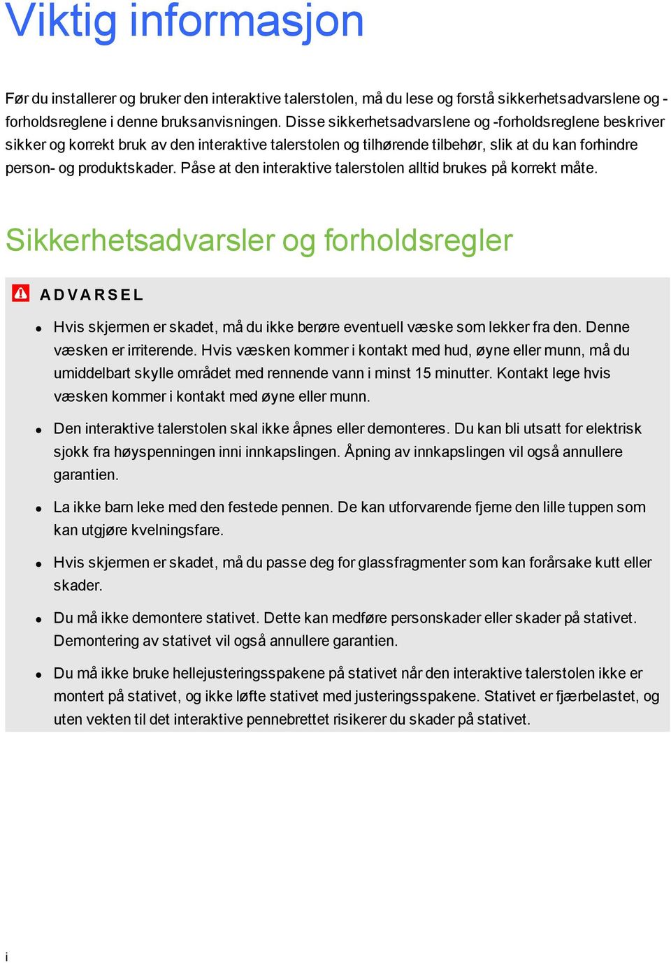 Påse at den interaktive talerstolen alltid brukes på korrekt måte. Sikkerhetsadvarsler og forholdsregler A D V A R S E L Hvis skjermen er skadet, må du ikke berøre eventuell væske som lekker fra den.