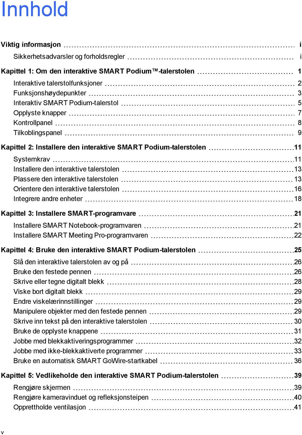 13 Plassere den interaktive talerstolen 13 Orientere den interaktive talerstolen 16 Integrere andre enheter 18 Kapittel 3: Installere SMART-programvare 21 Installere SMART Notebook-programvaren 21