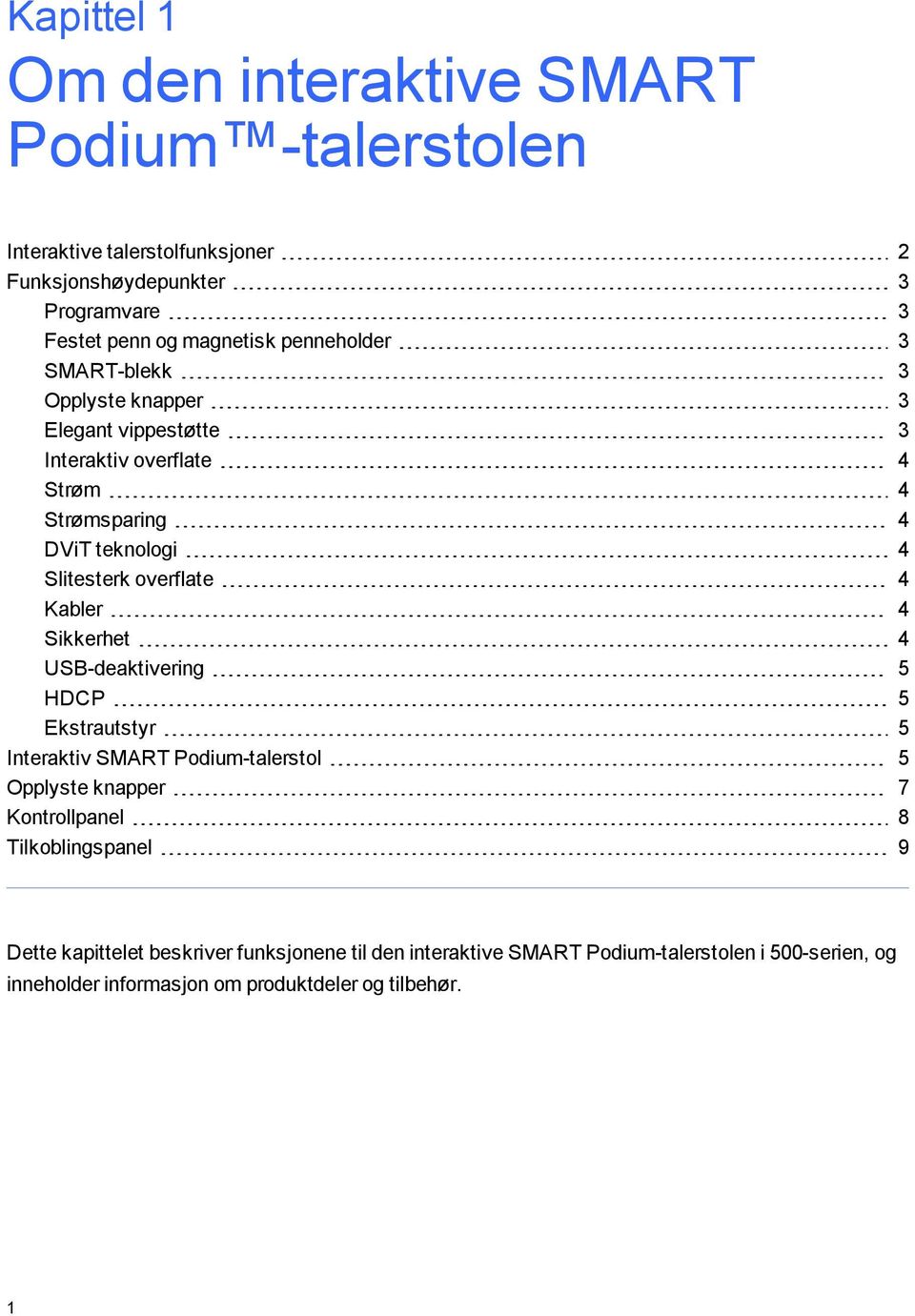 4 Kabler 4 Sikkerhet 4 USB-deaktivering 5 HDCP 5 Ekstrautstyr 5 Interaktiv SMART Podium-talerstol 5 Opplyste knapper 7 Kontrollpanel 8 Tilkoblingspanel 9