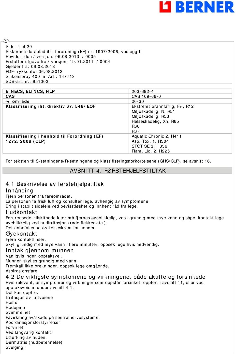 2, H411 Asp. Tox. 1, H304 STOT SE 3, H336 Flam. Liq. 2, H225 For teksten til S-setningene/R-setningene og klassifiseringsforkortelsene (GHS/CLP), se avsnitt 16. AVSNITT 4: FØRSTEHJELPSTILTAK 4.