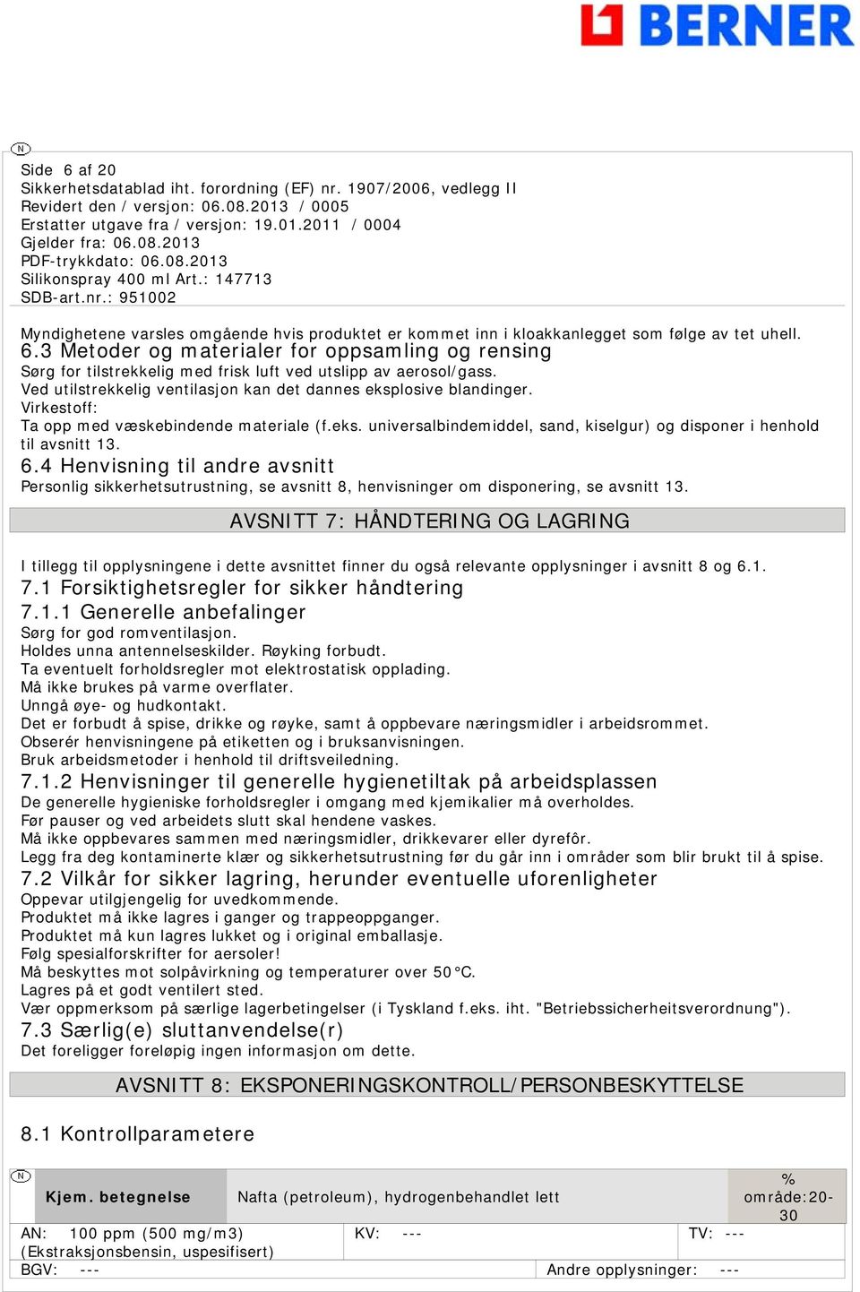 6.4 Henvisning til andre avsnitt Personlig sikkerhetsutrustning, se avsnitt 8, henvisninger om disponering, se avsnitt 13.