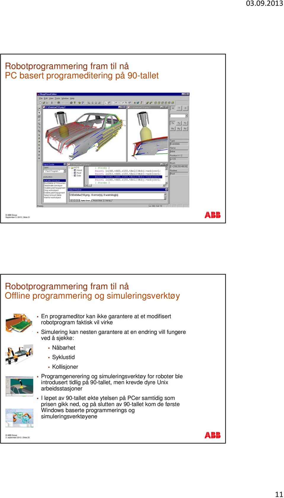 Programgenerering og simuleringsverktøy for roboter ble introdusert tidlig på 90-tallet, men krevde dyre Unix arbeidsstasjoner I løpet av 90-tallet økte