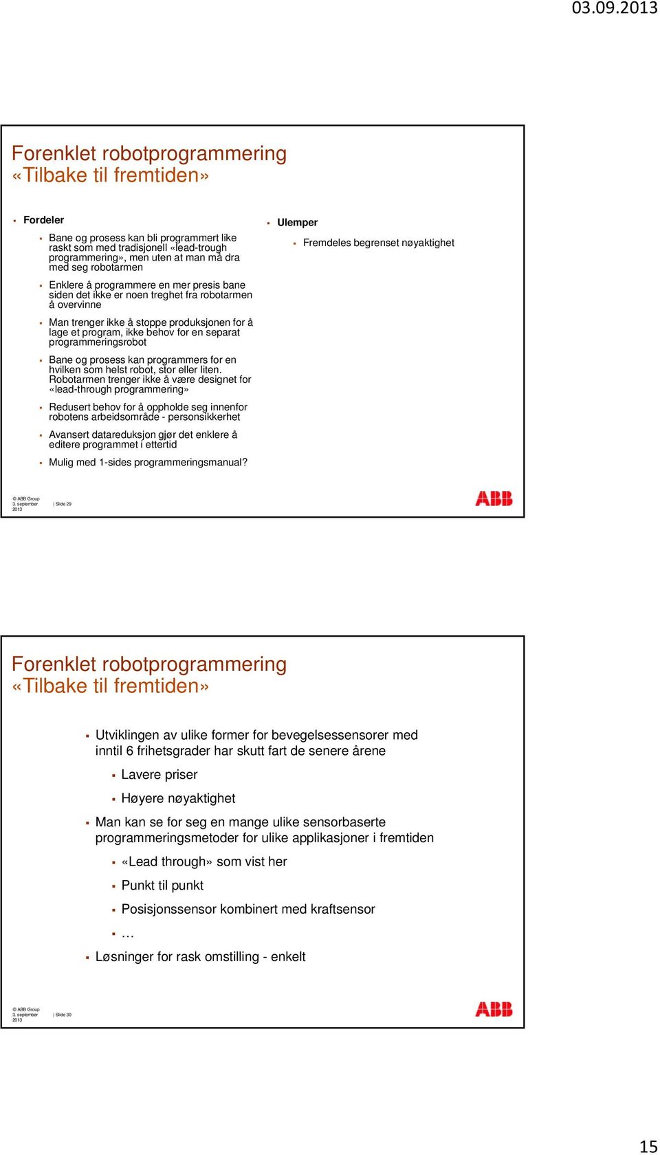 programmeringsrobot Bane og prosess kan programmers for en hvilken som helst robot, stor eller liten.