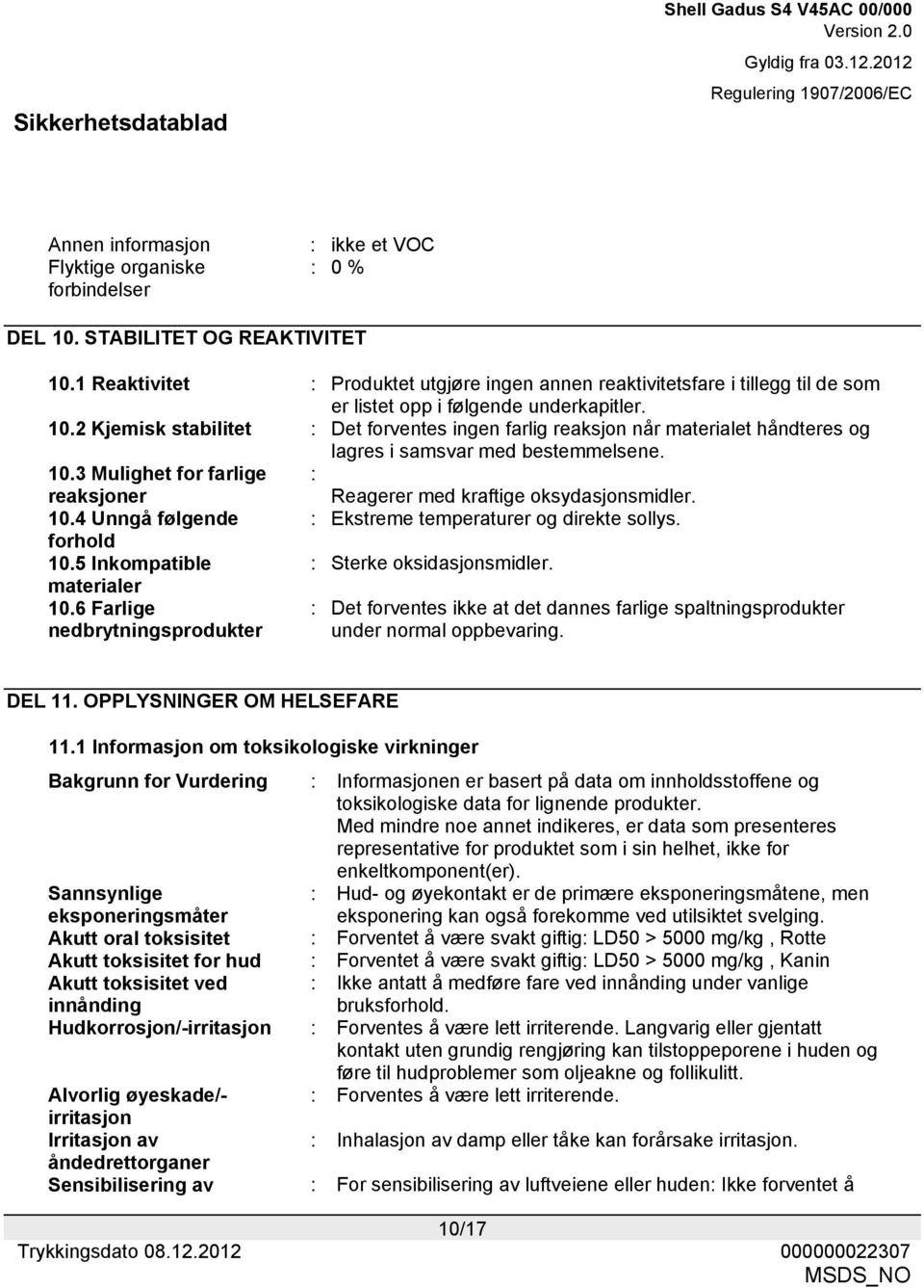 2 Kjemisk stabilitet : Det forventes ingen farlig reaksjon når materialet håndteres og lagres i samsvar med bestemmelsene. 10.