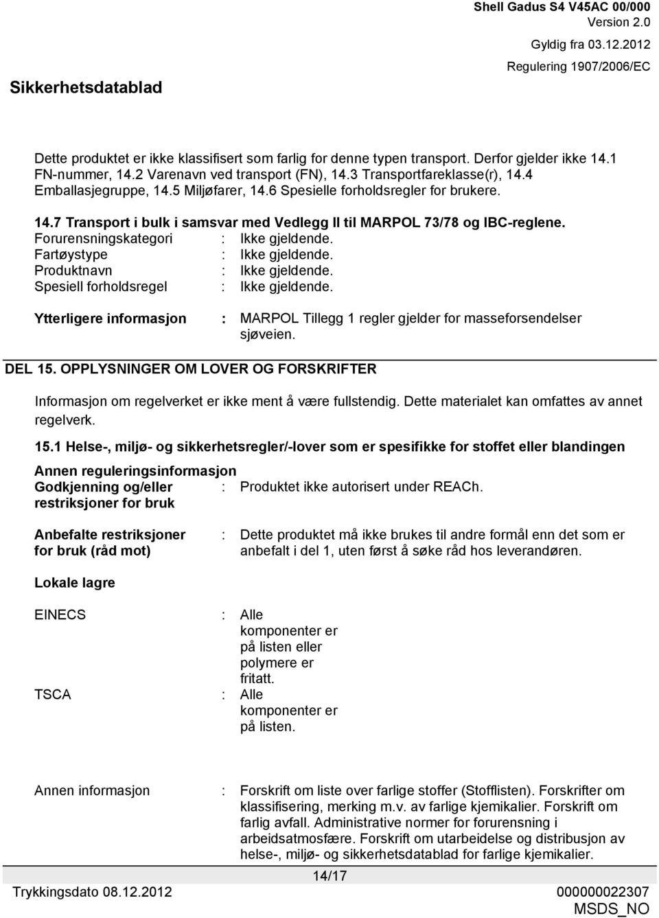 Fartøystype : Ikke gjeldende. Produktnavn : Ikke gjeldende. Spesiell forholdsregel : Ikke gjeldende. Ytterligere informasjon : MARPOL Tillegg 1 regler gjelder for masseforsendelser sjøveien. DEL 15.