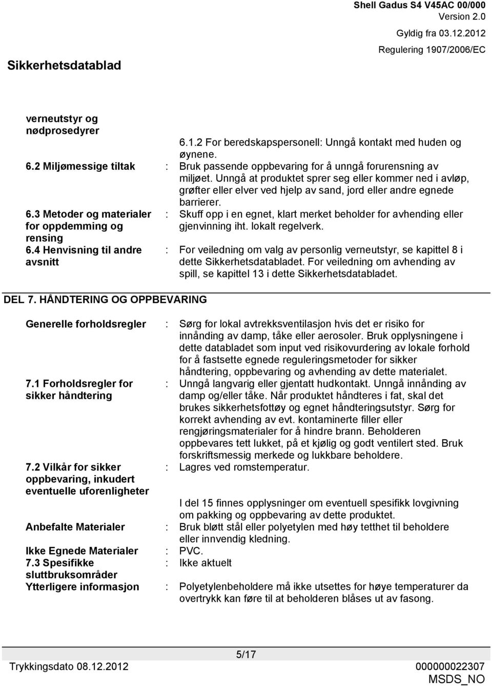 4 Henvisning til andre avsnitt DEL 7. HÅNDTERING OG OPPBEVARING barrierer. : Skuff opp i en egnet, klart merket beholder for avhending eller gjenvinning iht. lokalt regelverk.