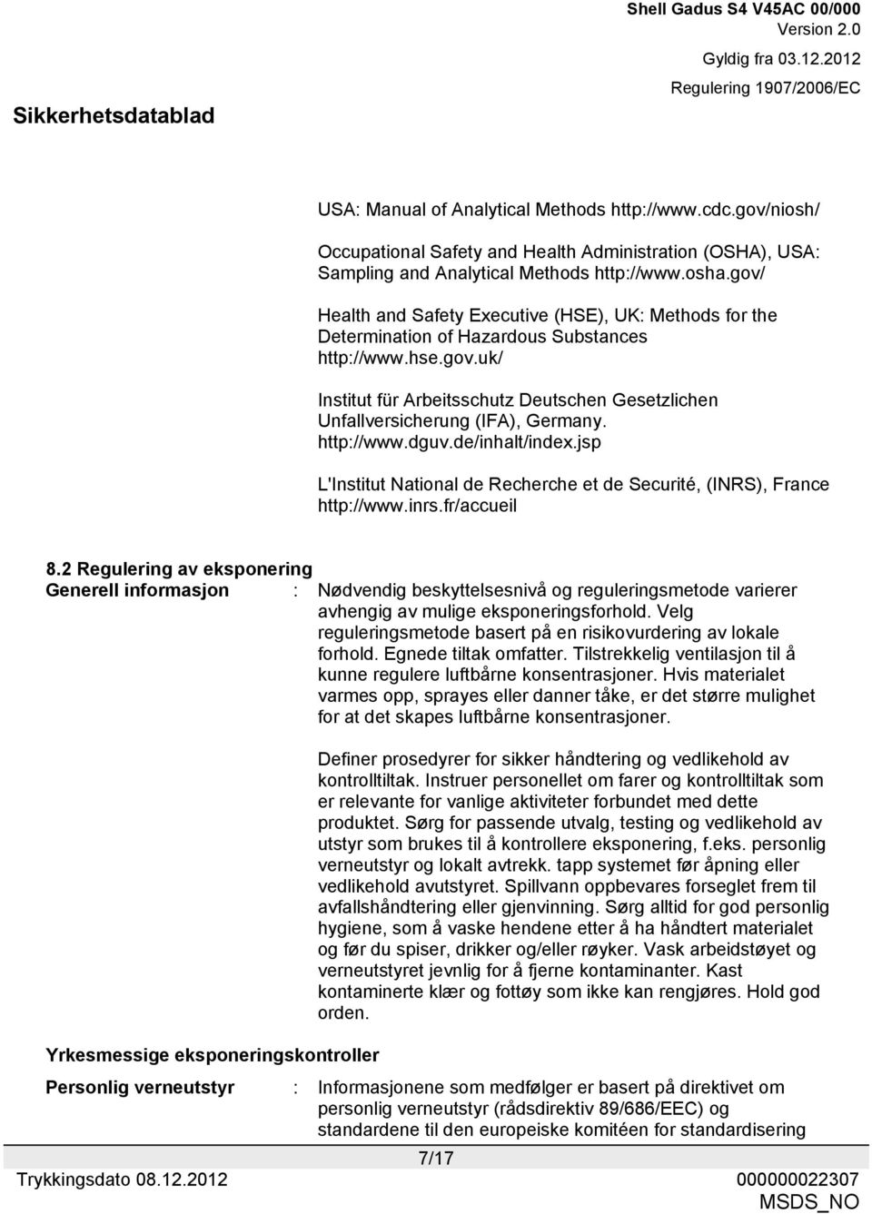 http://www.dguv.de/inhalt/index.jsp L'Institut National de Recherche et de Securité, (INRS), France http://www.inrs.fr/accueil 8.