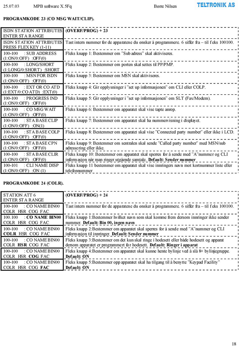 (1:ON/0:OFF) :OFF(0) 100-100 : EXT OR CO ATD (1:EXT/0:CO ATD) :EXT(0) 100-100 : PROGRESS IND (1:ON/0:OFF) :OFF(0) 100-100 : CO MSG WAIT (1:ON/0:OFF) :OFF(0) 100-100 : STA BASE CLIP (1:ON/0:OFF)