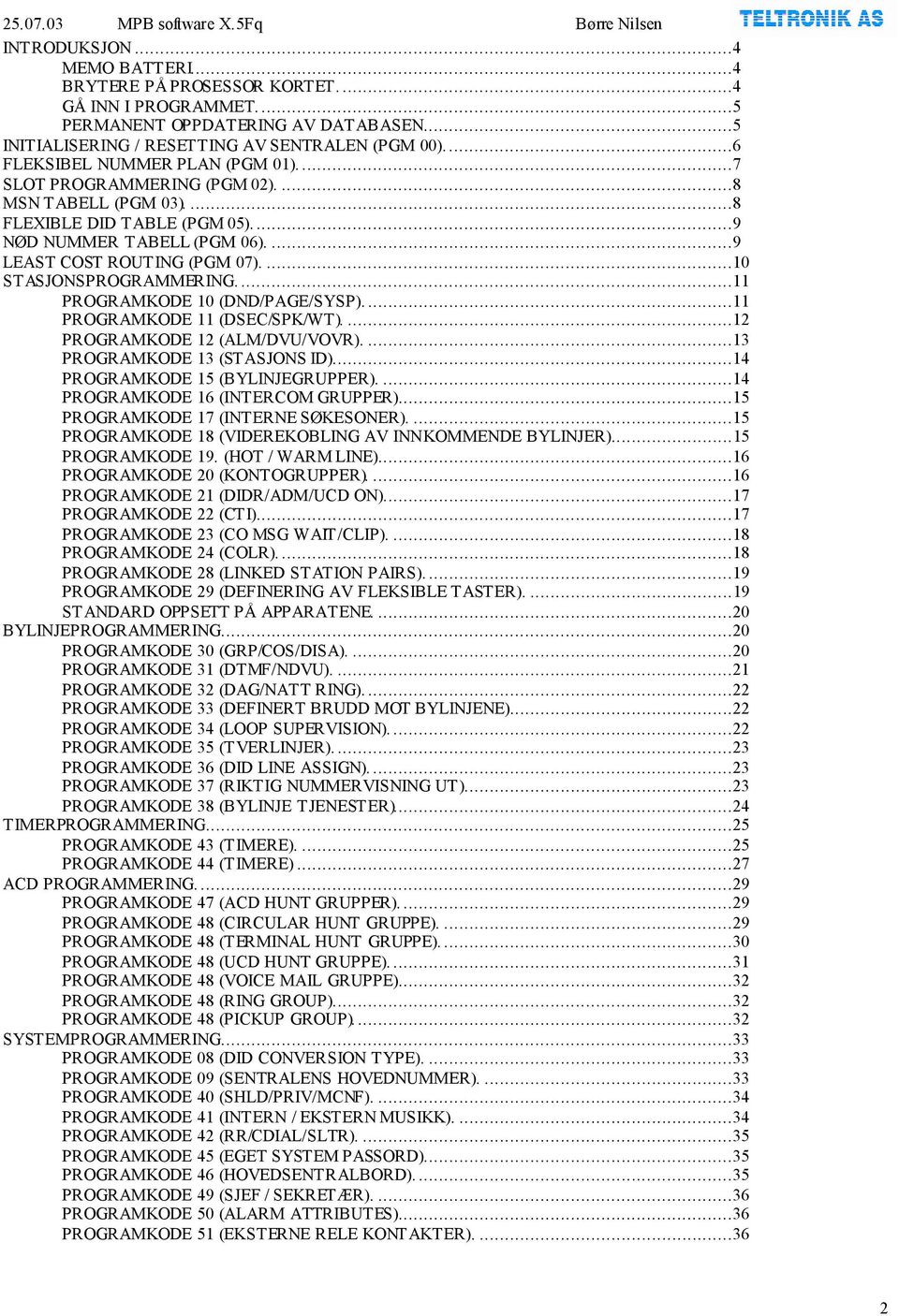 ...10 STASJONSPROGRAMMERING...11 PROGRAMKODE 10 (DND/PAGE/SYSP)....11 PROGRAMKODE 11 (DSEC/SPK/WT)....12 PROGRAMKODE 12 (ALM/DVU/VOVR)....13 PROGRAMKODE 13 (STASJONS ID).