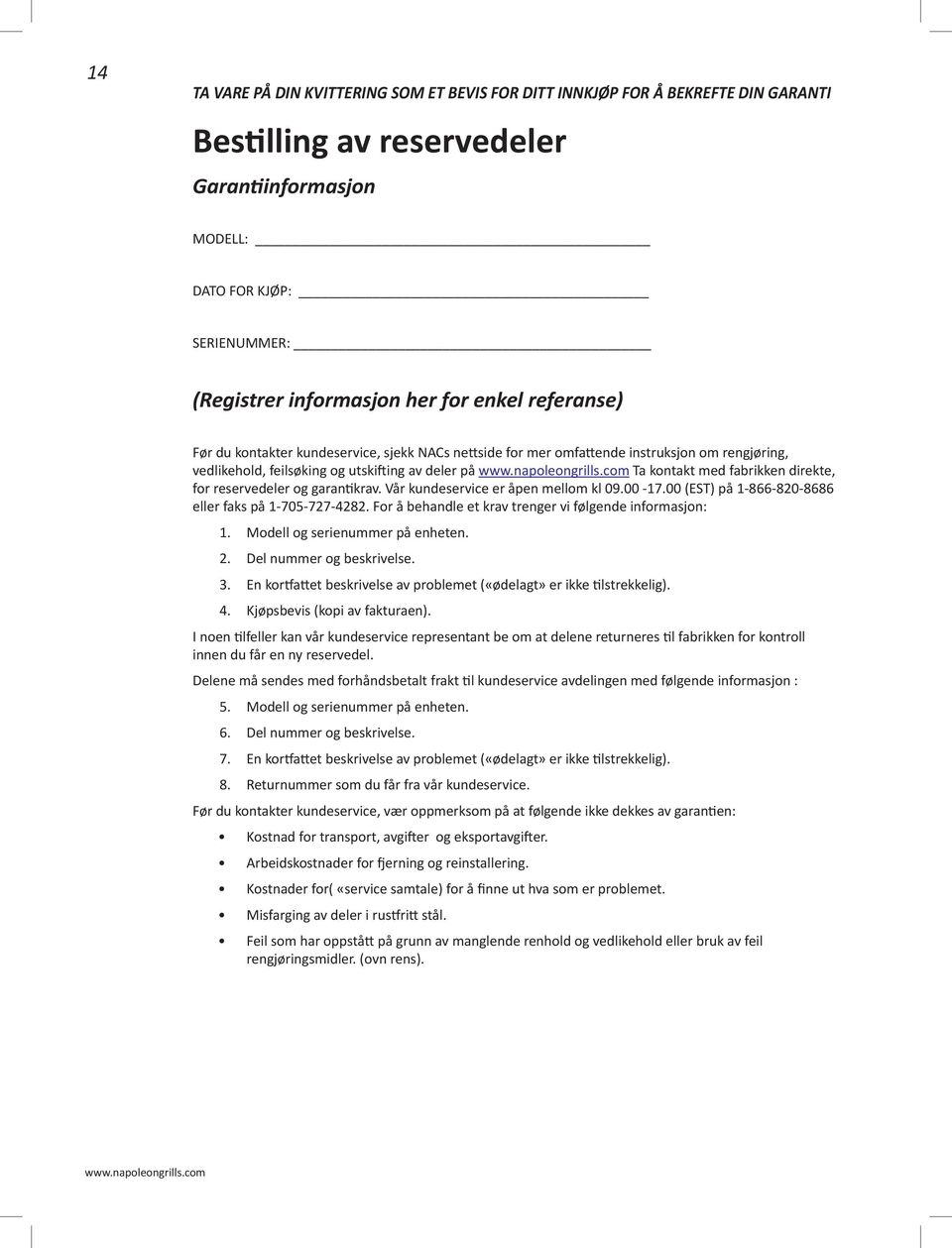 for reservedeler og garantikrav. Vår kundeservice er åpen mellom kl 09.00-17.00 (EST) på 1-866-820-8686 eller faks på 1-705-727-4282. For å behandle et krav trenger vi følgende informasjon: 1.