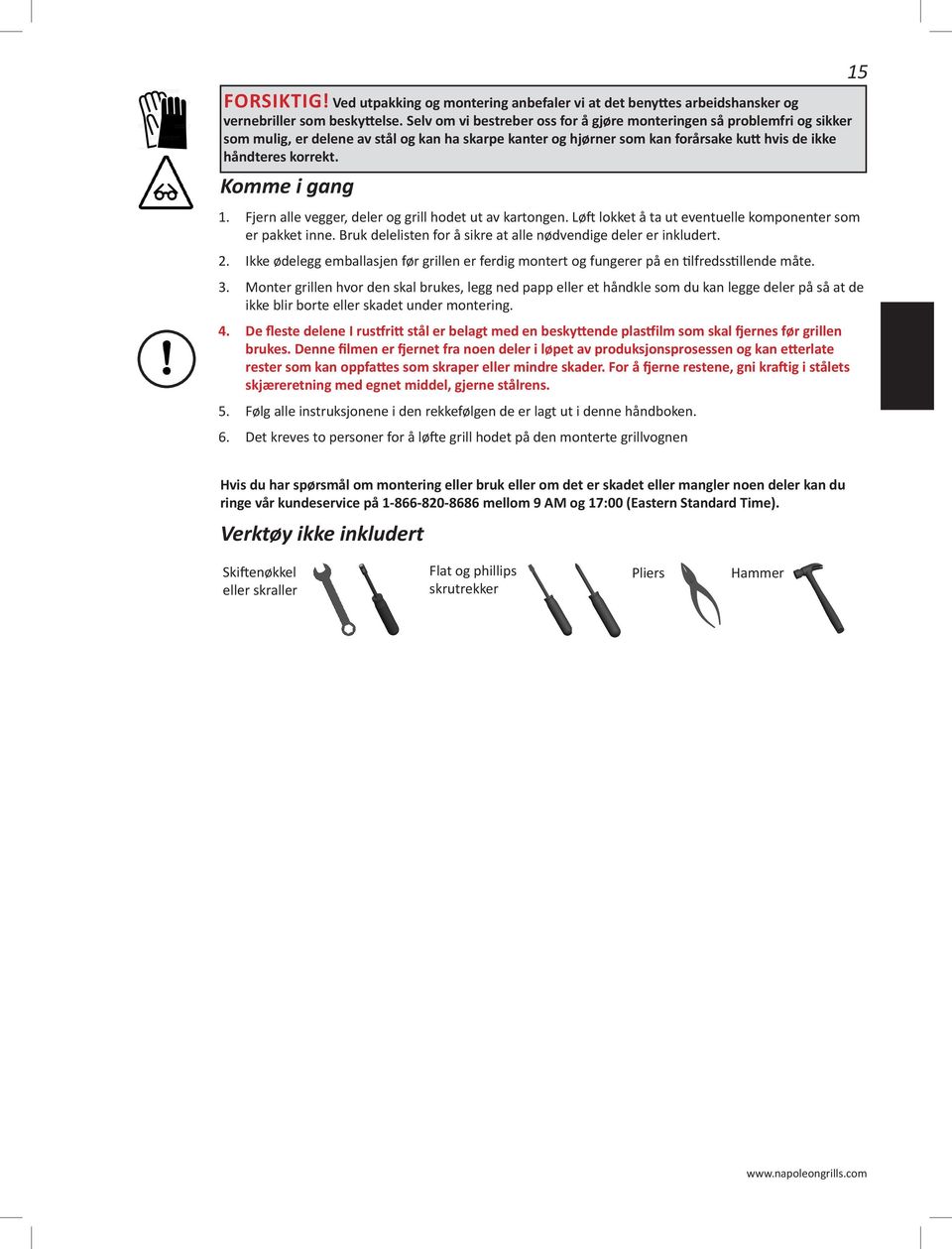 Komme i gang 1. Fjern alle vegger, deler og grill hodet ut av kartongen. Løft lokket å ta ut eventuelle komponenter som er pakket inne.