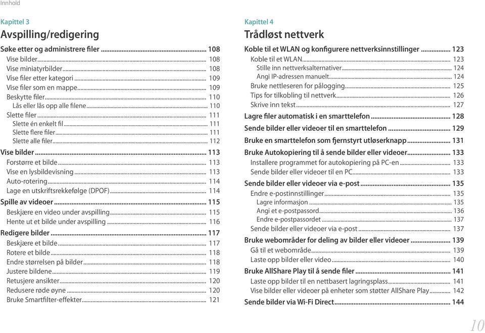 .. 113 Forstørre et bilde... 113 Vise en lysbildevisning... 113 Auto-rotering... 114 Lage en utskriftsrekkefølge (DPOF)... 114 Spille av videoer... 115 Beskjære en video under avspilling.