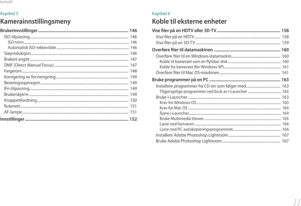 .. 151 AF-lampe... 151 Innstillinger... 152 Kapittel 6 Koble til eksterne enheter Vise filer på en HDTV eller 3D-TV... 158 Vise filer på en HDTV... 158 Vise filer på en 3D-TV.