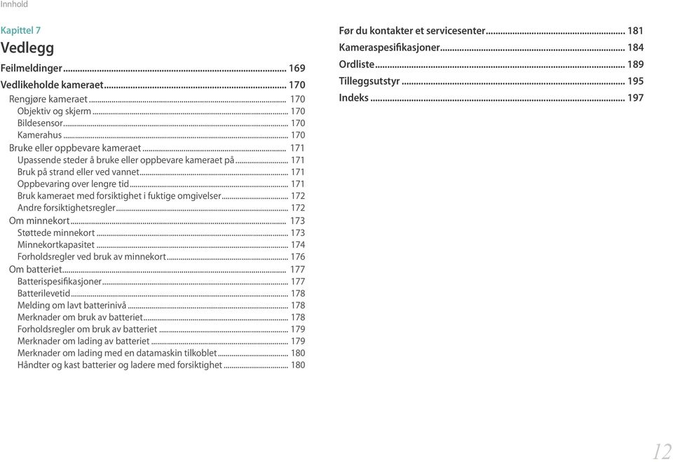.. 172 Andre forsiktighetsregler... 172 Om minnekort... 173 Støttede minnekort... 173 Minnekortkapasitet... 174 Forholdsregler ved bruk av minnekort... 176 Om batteriet... 177 Batterispesifikasjoner.
