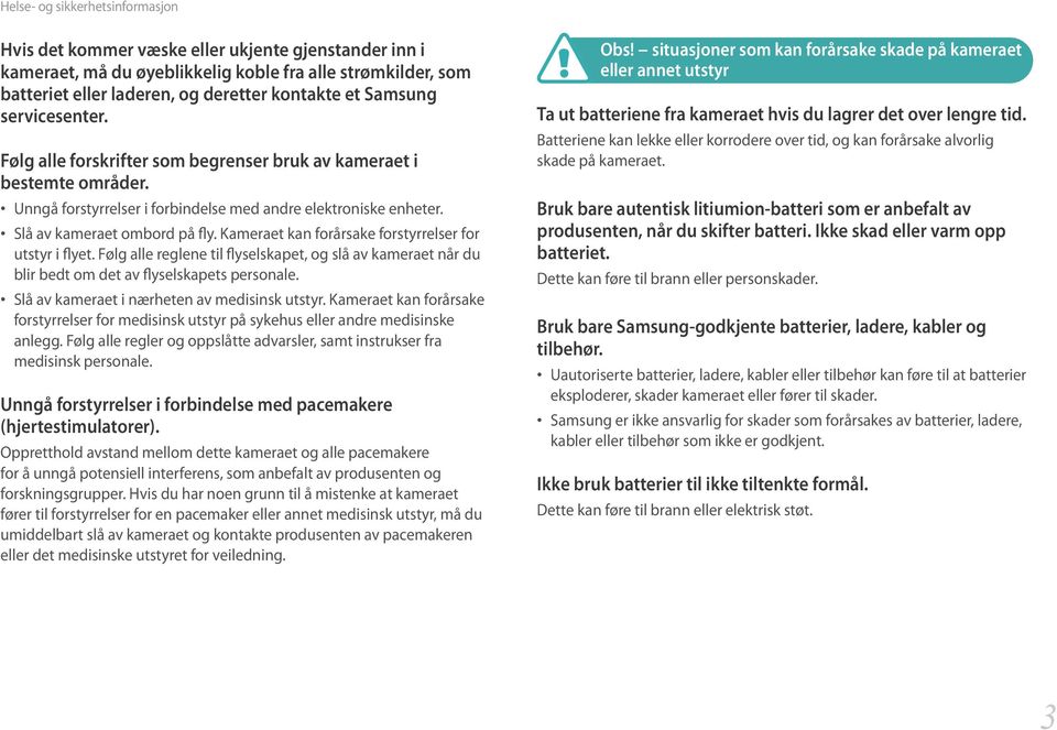 Kameraet kan forårsake forstyrrelser for utstyr i flyet. Følg alle reglene til flyselskapet, og slå av kameraet når du blir bedt om det av flyselskapets personale.