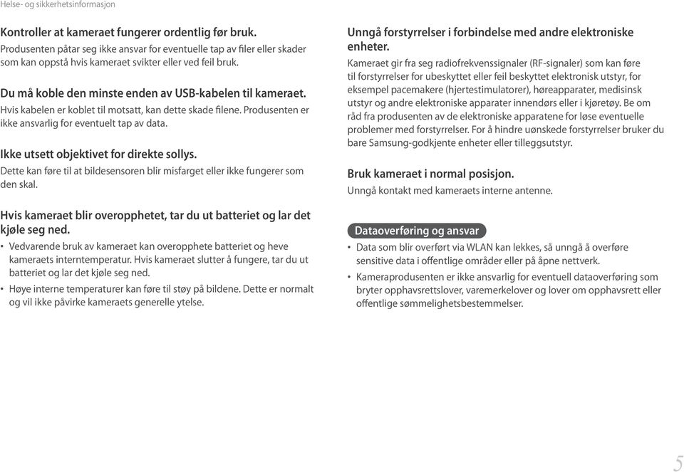 Hvis kabelen er koblet til motsatt, kan dette skade filene. Produsenten er ikke ansvarlig for eventuelt tap av data. Ikke utsett objektivet for direkte sollys.