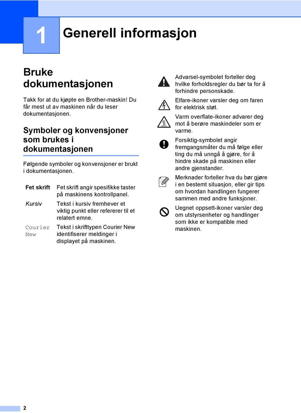 Fet skrift Kursiv Courier New Fet skrift angir spesifikke taster på maskinens kontrollpanel. Tekst i kursiv fremhever et viktig punkt eller refererer til et relatert emne.