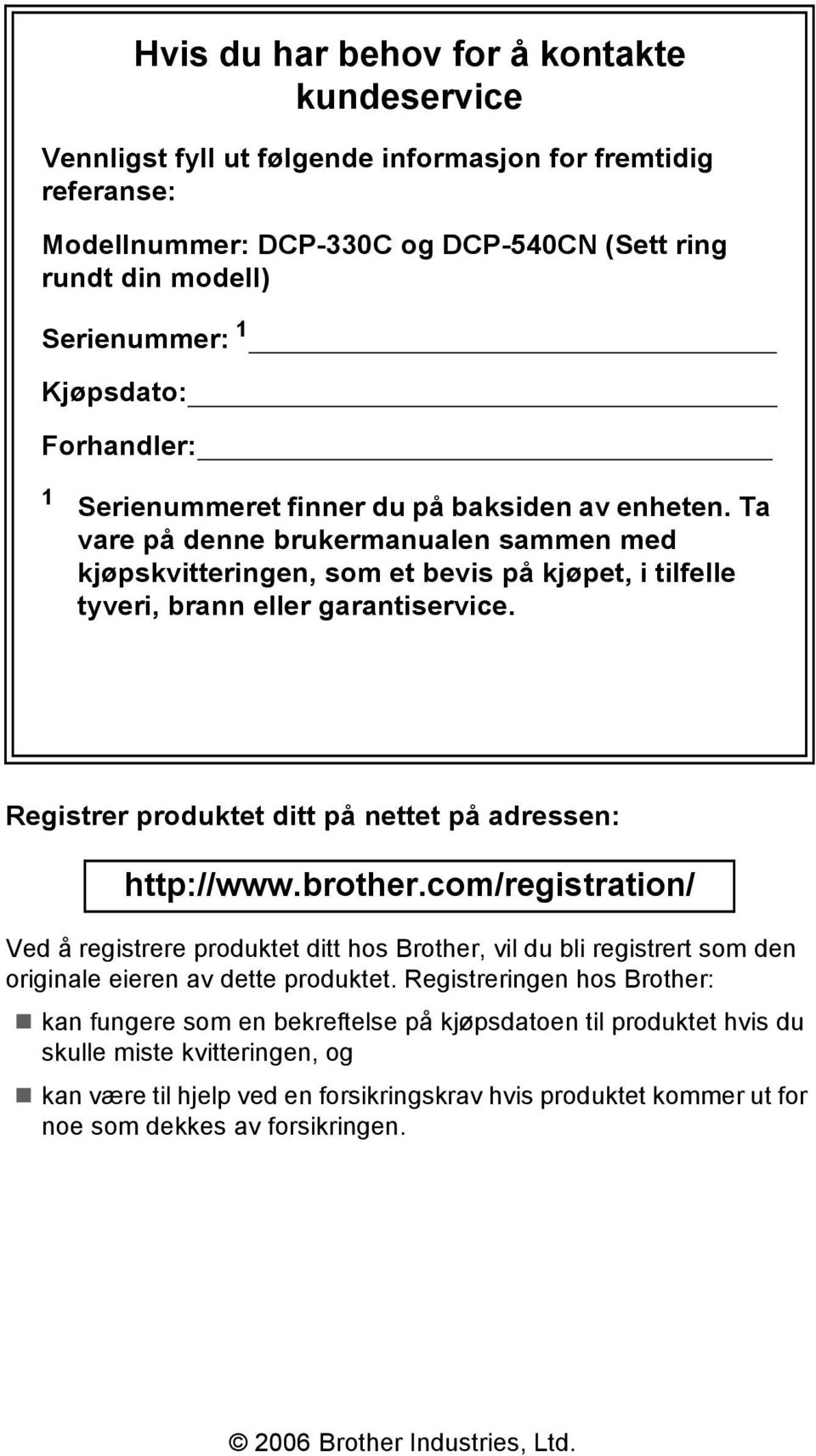 Ta vare på denne brukermanualen sammen med kjøpskvitteringen, som et bevis på kjøpet, i tilfelle tyveri, brann eller garantiservice. Registrer produktet ditt på nettet på adressen: http://www.brother.