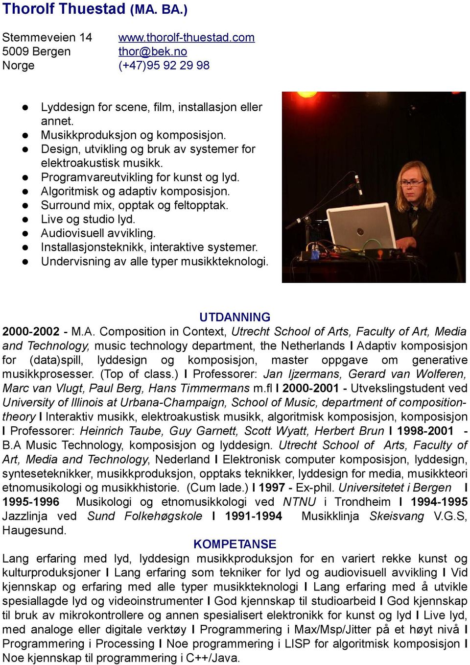 Audiovisuell avvikling. Installasjonsteknikk, interaktive systemer. Undervisning av alle typer musikkteknologi. UTDANNING 2000-2002 - M.A. Composition in Context, Utrecht School of Arts, Faculty of