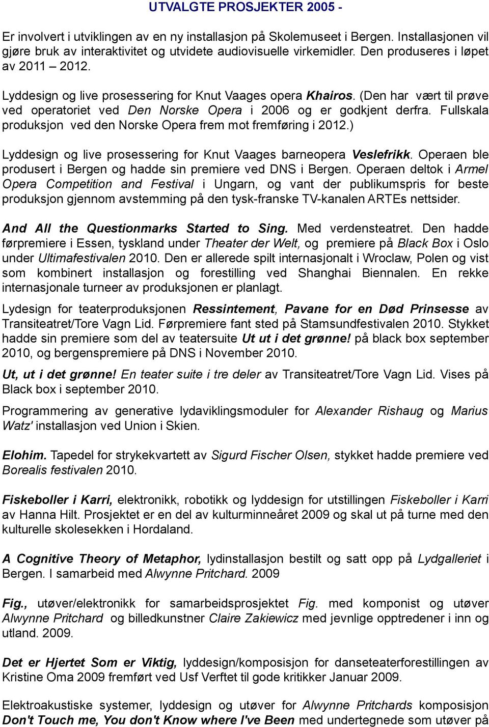 Fullskala produksjon ved den Norske Opera frem mot fremføring i 2012.) Lyddesign og live prosessering for Knut Vaages barneopera Veslefrikk.