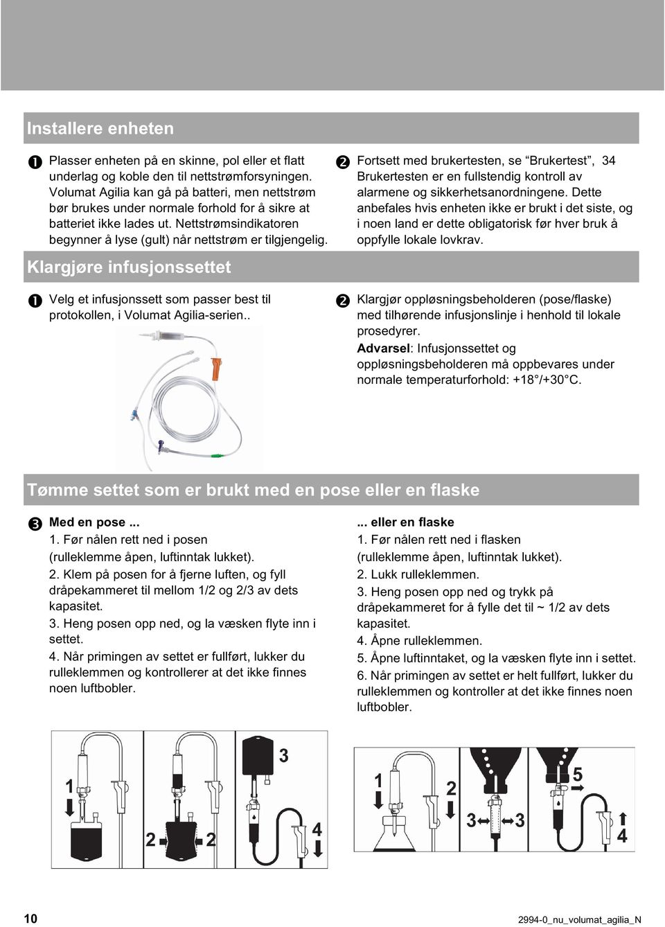 Klargjøre infusjonssettet Fortsett med brukertesten, se Brukertest, 34 Brukertesten er en fullstendig kontroll av alarmene og sikkerhetsanordningene.
