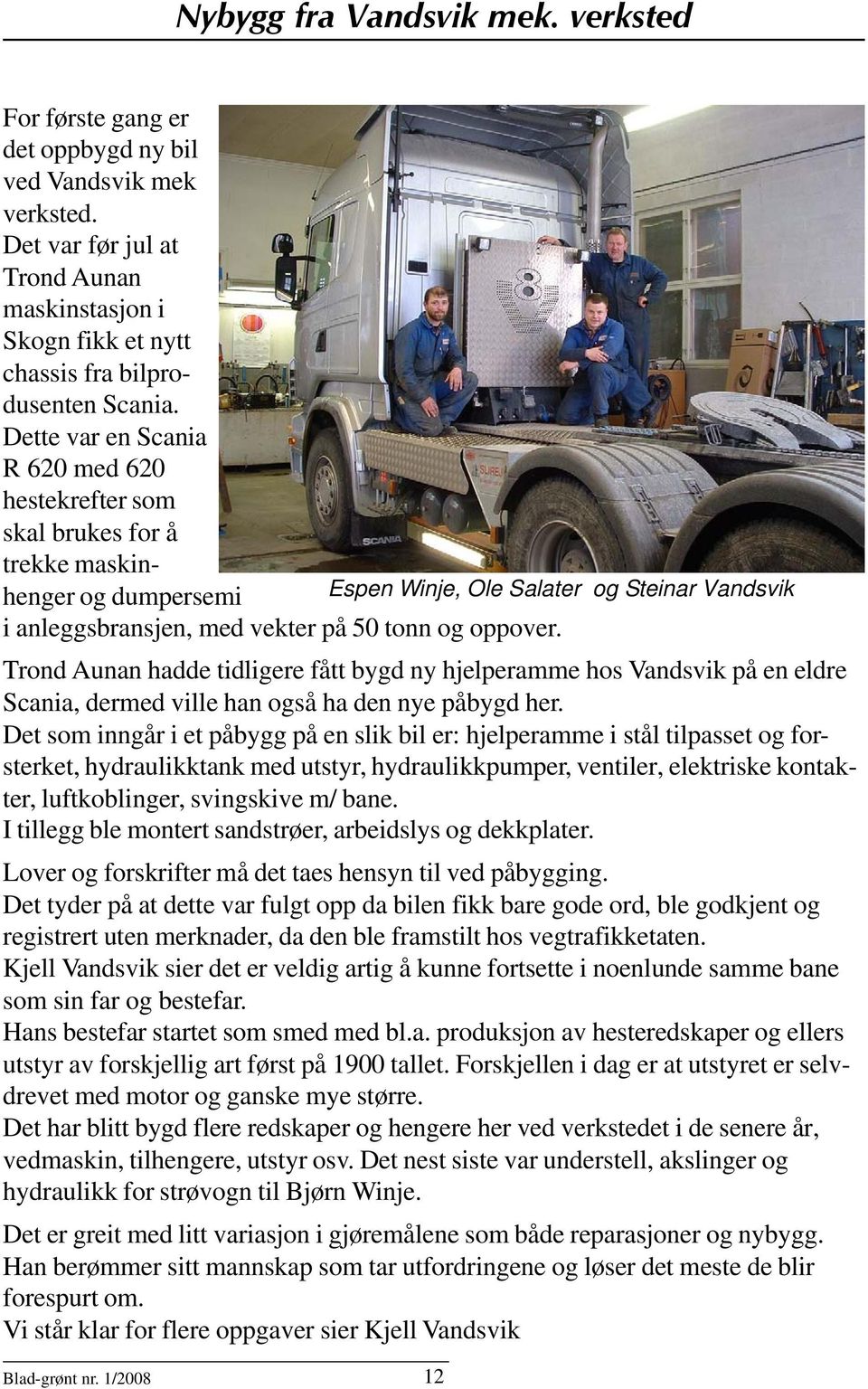 Trond Aunan hadde tidligere fått bygd ny hjelperamme hos Vandsvik på en eldre Scania, dermed ville han også ha den nye påbygd her.