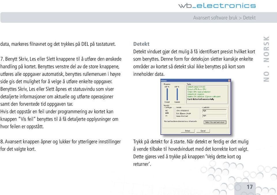 Benyttes Skriv, Les eller Slett åpnes et statusvindu som viser detaljerte informasjoner om aktuelle og utførte operasjoner samt den forventede tid oppgaven tar.