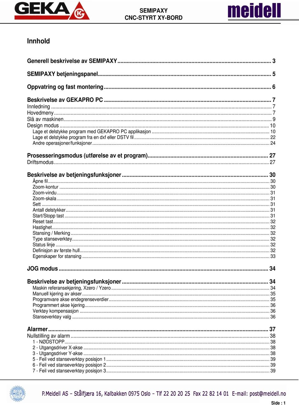 .. 24 Prosesseringsmodus (utførelse av et program)... 27 Driftsmodus... 27 Beskrivelse av betjeningsfunksjoner... 30 Åpne fil... 30 Zoom-kontur... 30 Zoom-vindu... 31 Zoom-skala... 31 Sett.