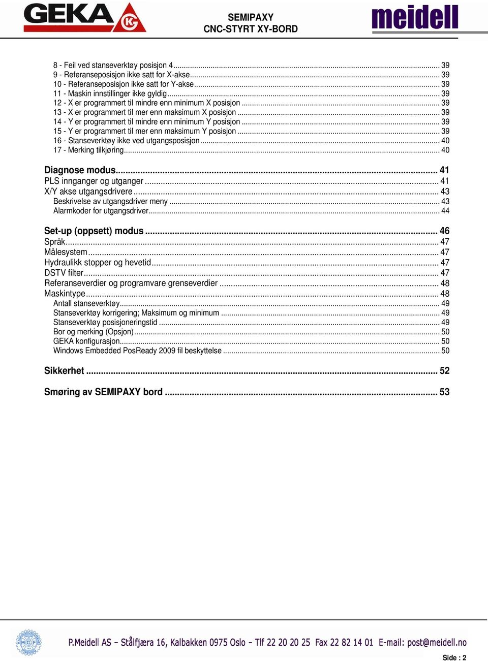 .. 39 15 - Y er programmert til mer enn maksimum Y posisjon... 39 16 - Stanseverktøy ikke ved utgangsposisjon... 40 17 - Merking tilkjøring... 40 Diagnose modus... 41 PLS innganger og utganger.