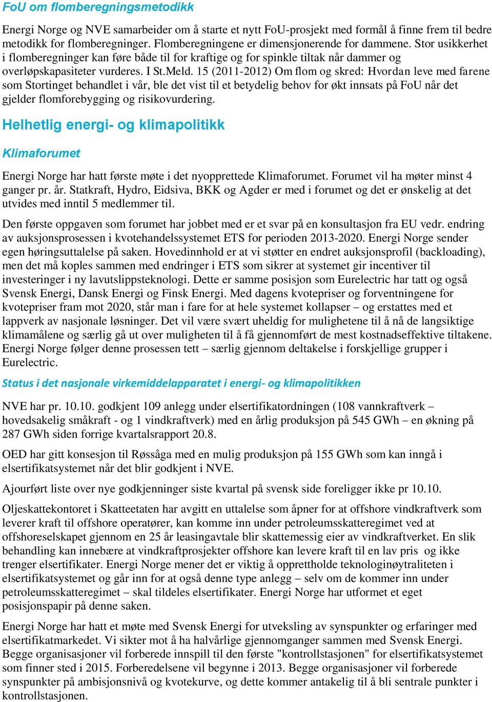 15 (2011-2012) Om flom og skred: Hvordan leve med farene som Stortinget behandlet i vår, ble det vist til et betydelig behov for økt innsats på FoU når det gjelder flomforebygging og risikovurdering.