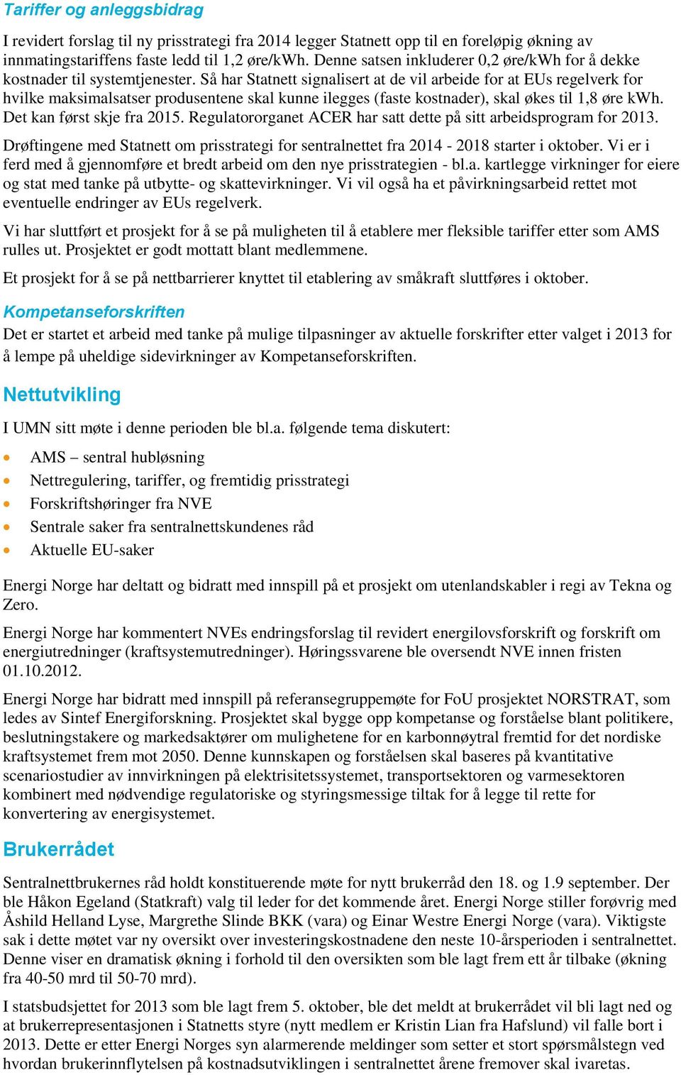 Så har Statnett signalisert at de vil arbeide for at EUs regelverk for hvilke maksimalsatser produsentene skal kunne ilegges (faste kostnader), skal økes til 1,8 øre kwh. Det kan først skje fra 2015.