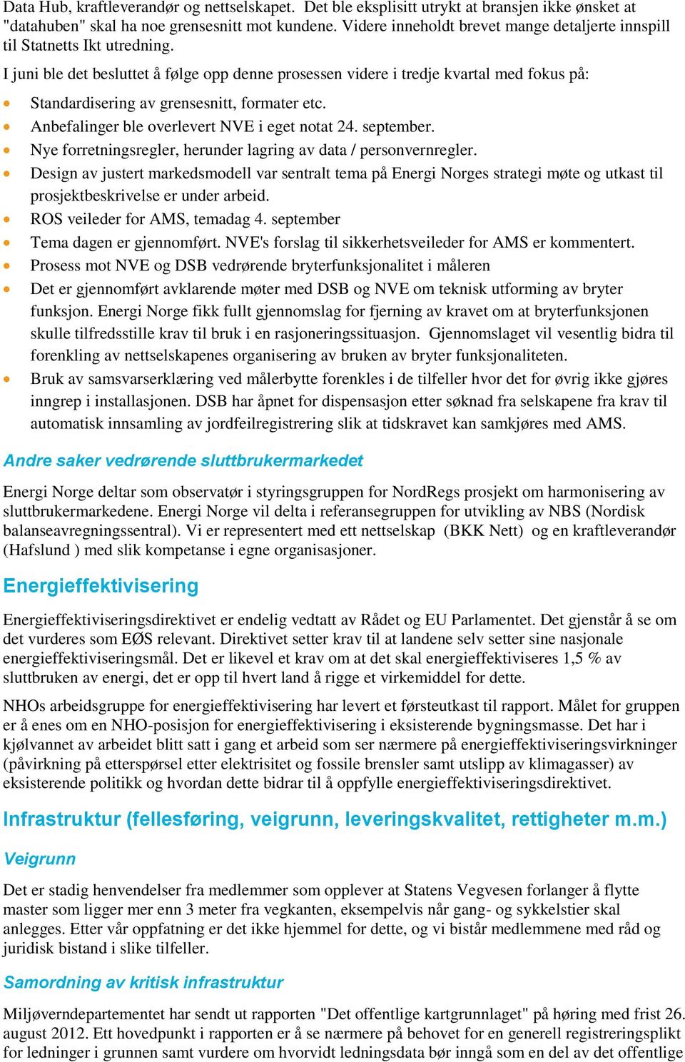 I juni ble det besluttet å følge opp denne prosessen videre i tredje kvartal med fokus på: Standardisering av grensesnitt, formater etc. Anbefalinger ble overlevert NVE i eget notat 24. september.