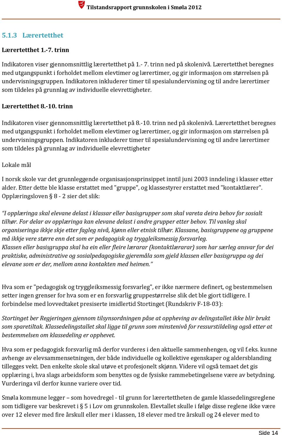 Indikatoren inkluderer timer til spesialundervisning og til andre lærertimer som tildeles på grunnlag av individuelle elevrettigheter. Lærertetthet 8.-10.