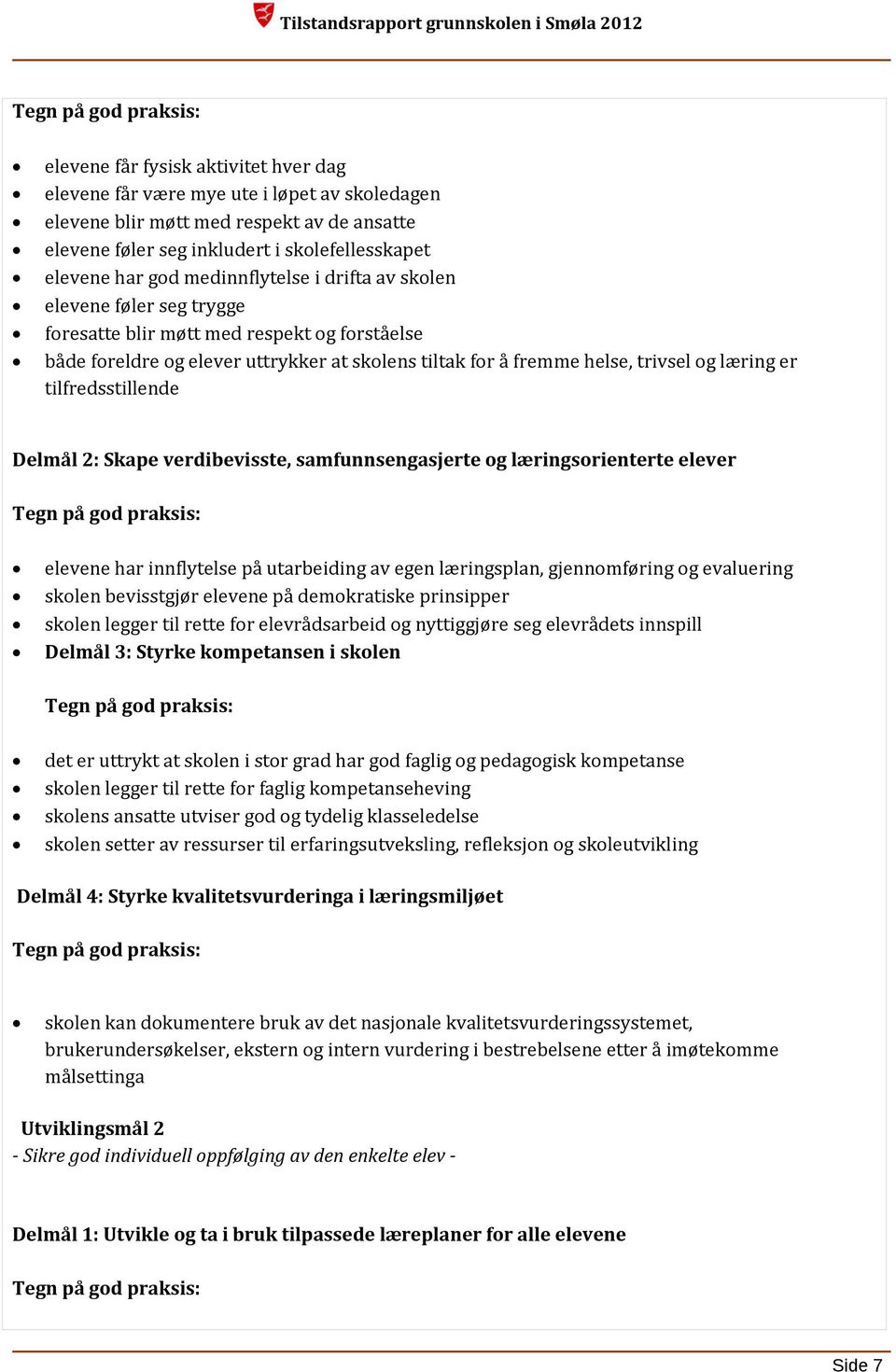 trivsel og læring er tilfredsstillende Delmål 2: Skape verdibevisste, samfunnsengasjerte og læringsorienterte elever Tegn på god praksis: elevene har innflytelse på utarbeiding av egen læringsplan,