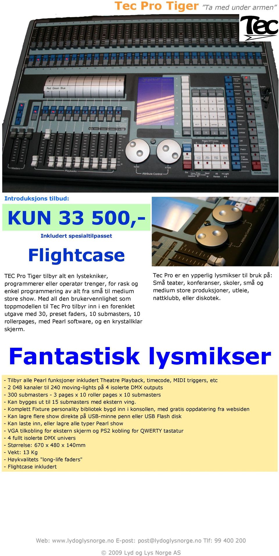 Med all den brukervennlighet som toppmodellen til Tec Pro tilbyr inn i en forenklet utgave med 30, preset faders, 10 submasters, 10 rollerpages, med Pearl software, og en krystallklar skjerm.