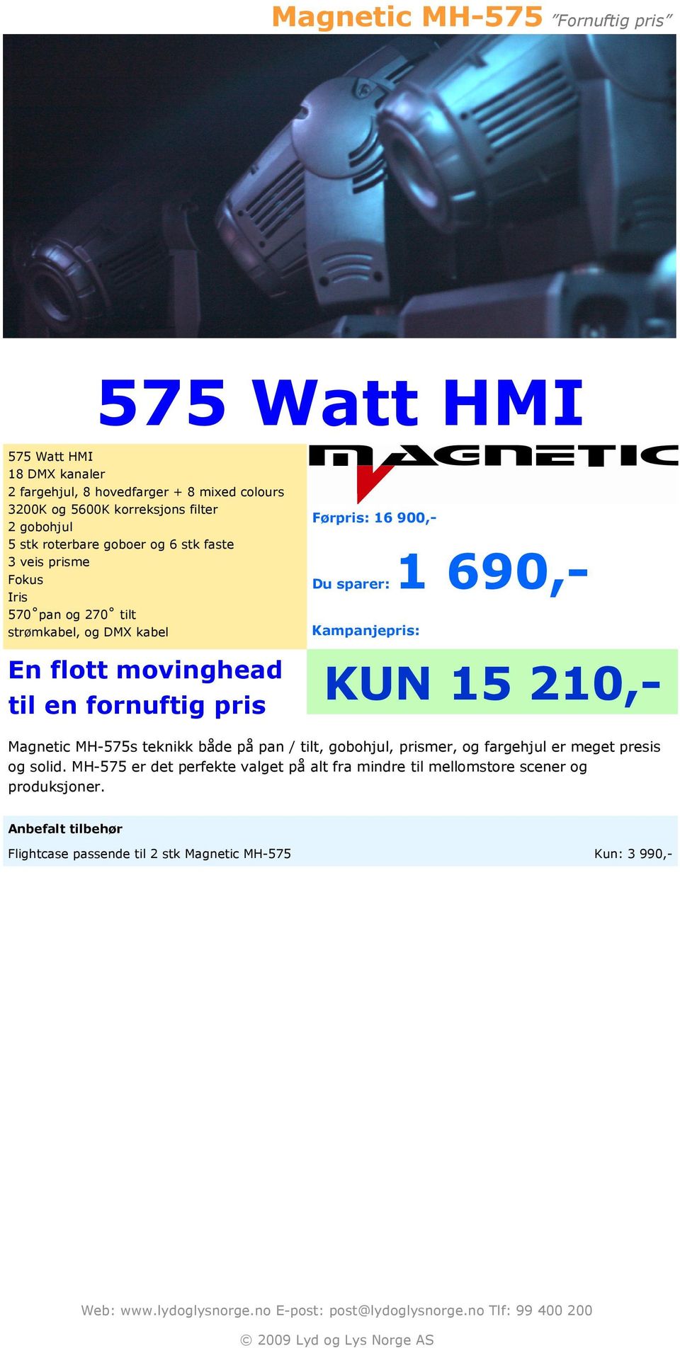 Kampanjepris: En flott movinghead KUN 15 210,- til en fornuftig pris Magnetic MH-575s teknikk både på pan / tilt, gobohjul, prismer, og fargehjul er meget