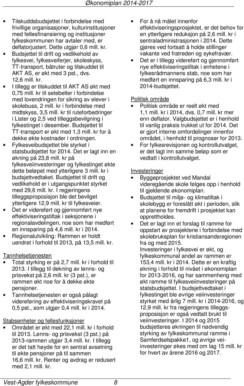 kr til setebelter i forbindelse med lovendringen for sikring av elever i skolebuss, 2 mill. kr i forbindelse med midtskyss, 3,5 mill.