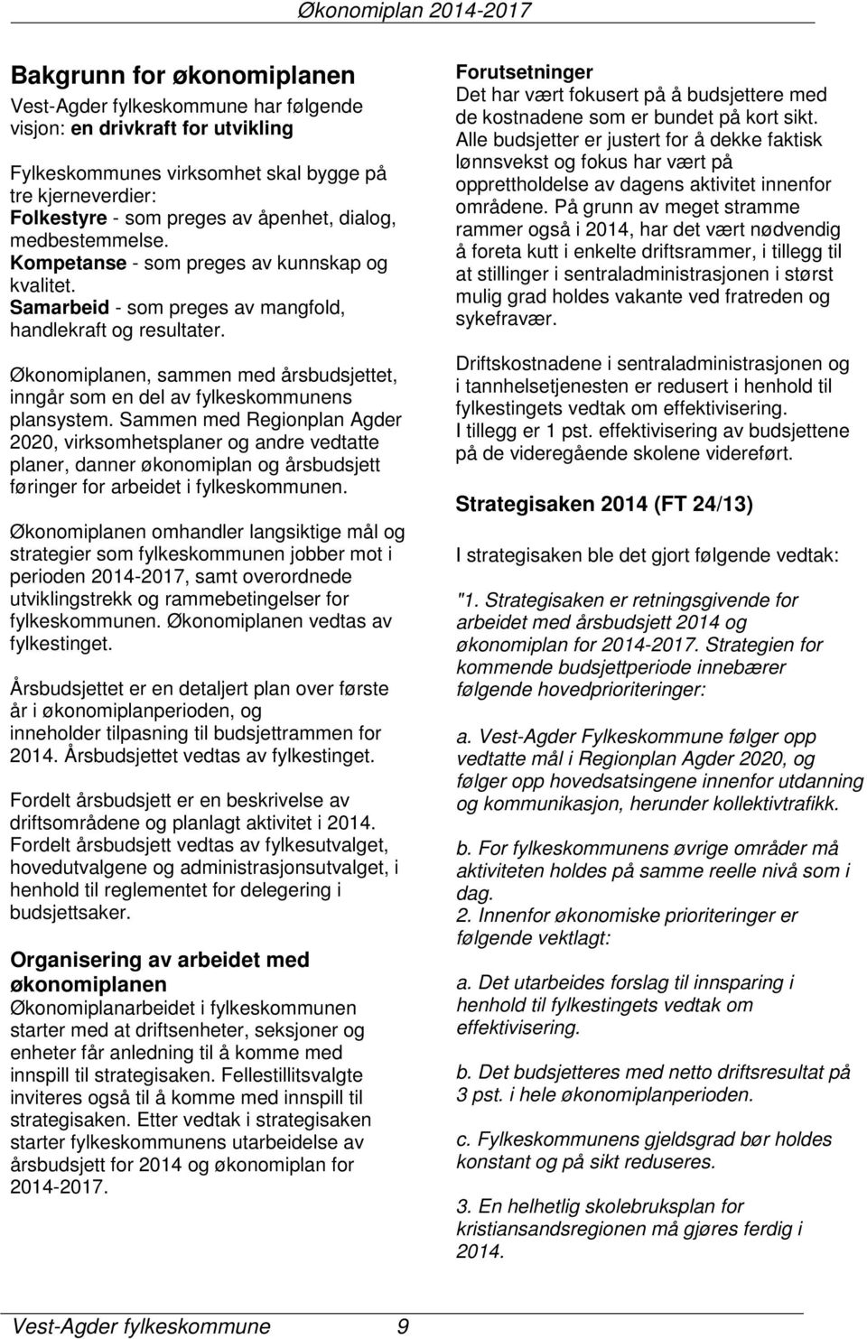 Økonomiplanen, sammen med årsbudsjettet, inngår som en del av fylkeskommunens plansystem.