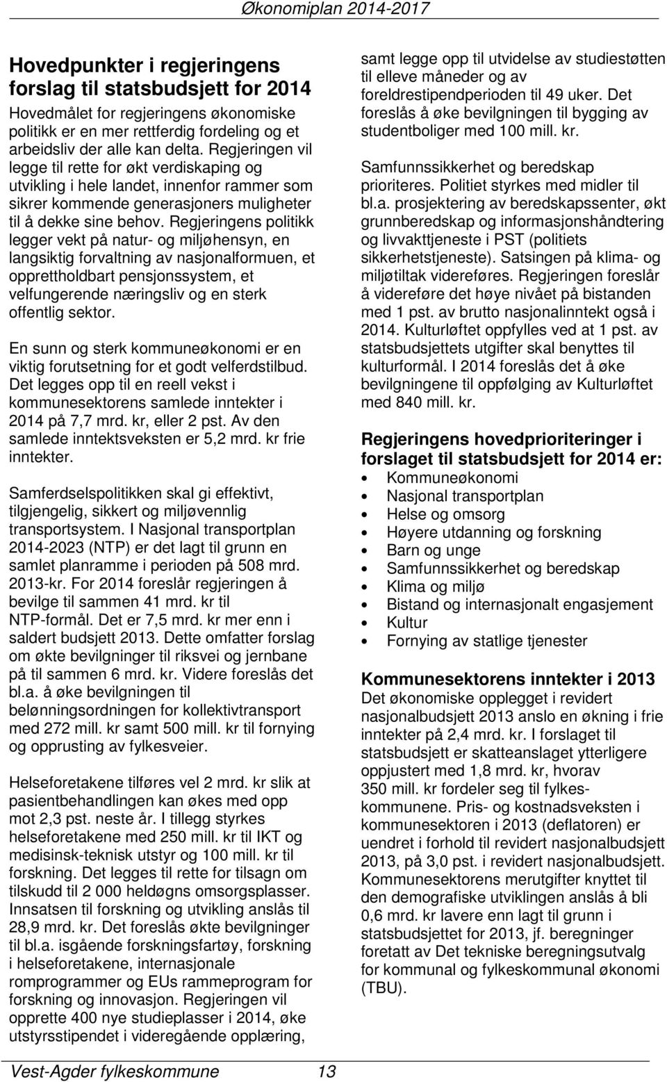 Regjeringens politikk legger vekt på natur- og miljøhensyn, en langsiktig forvaltning av nasjonalformuen, et opprettholdbart pensjonssystem, et velfungerende næringsliv og en sterk offentlig sektor.