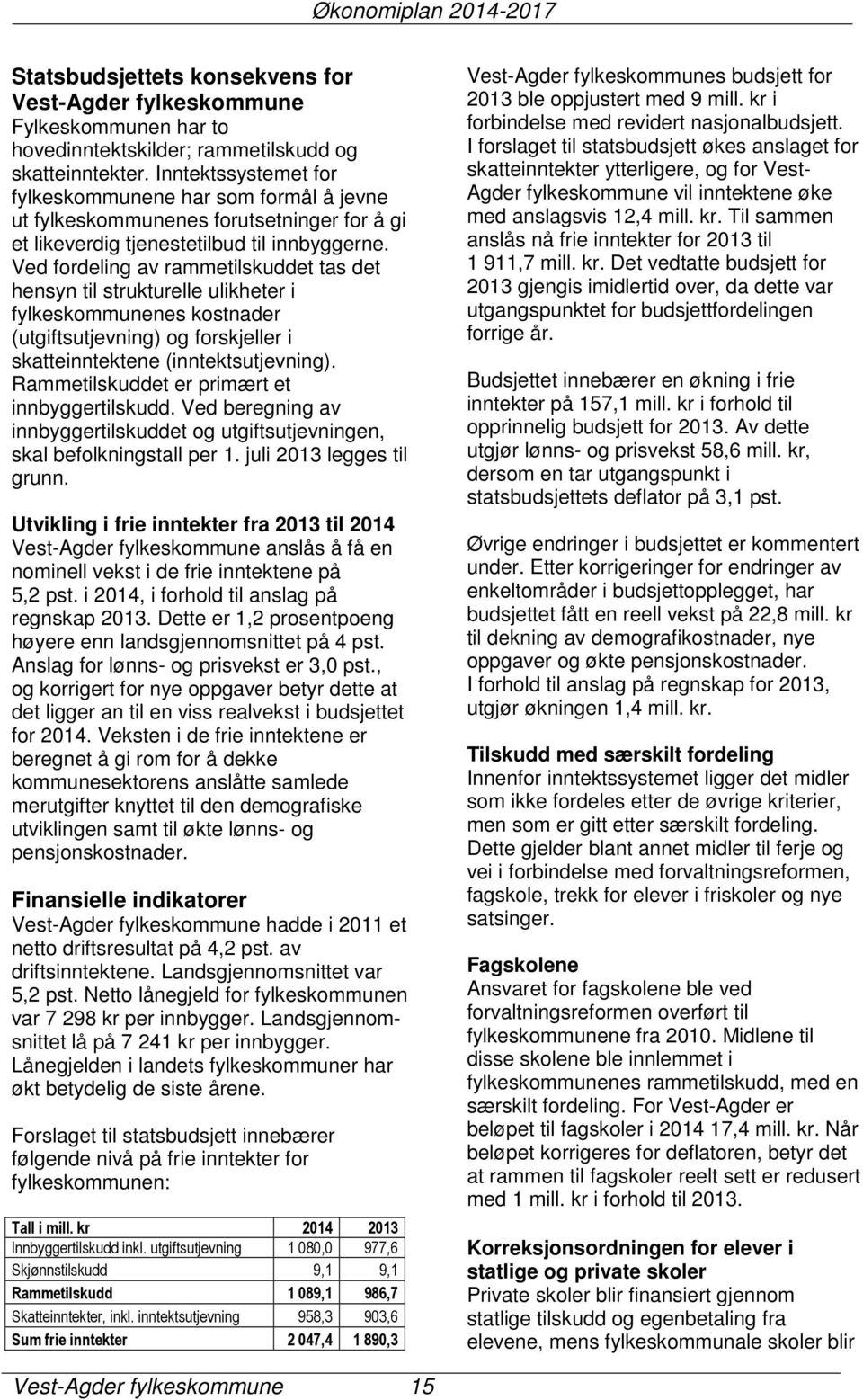 Ved fordeling av rammetilskuddet tas det hensyn til strukturelle ulikheter i fylkeskommunenes kostnader (utgiftsutjevning) og forskjeller i skatteinntektene (inntektsutjevning).