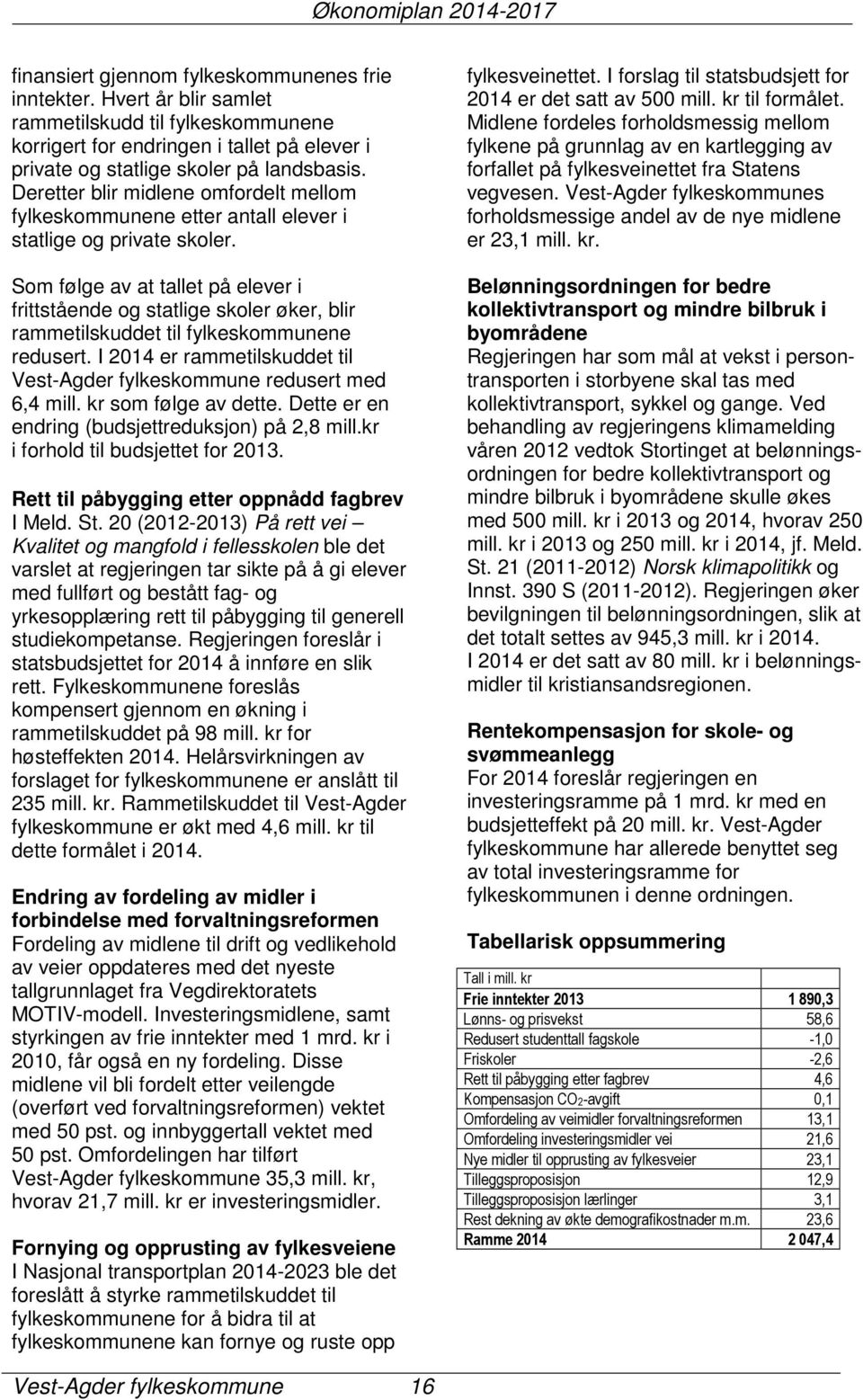 Deretter blir midlene omfordelt mellom fylkeskommunene etter antall elever i statlige og private skoler.